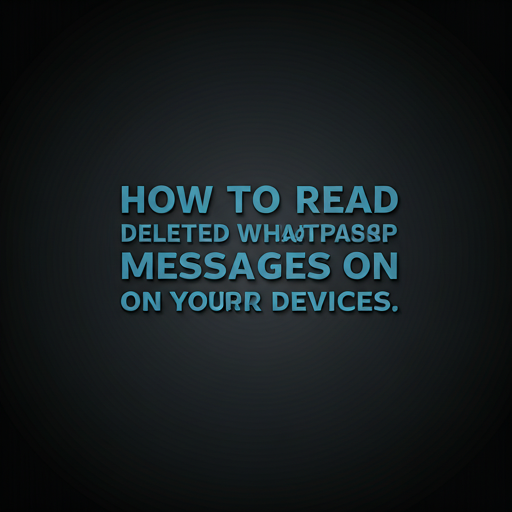 How To Read Deleted WhatsApp Messages On Your Devices.